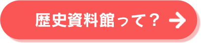 歴史資料館って？